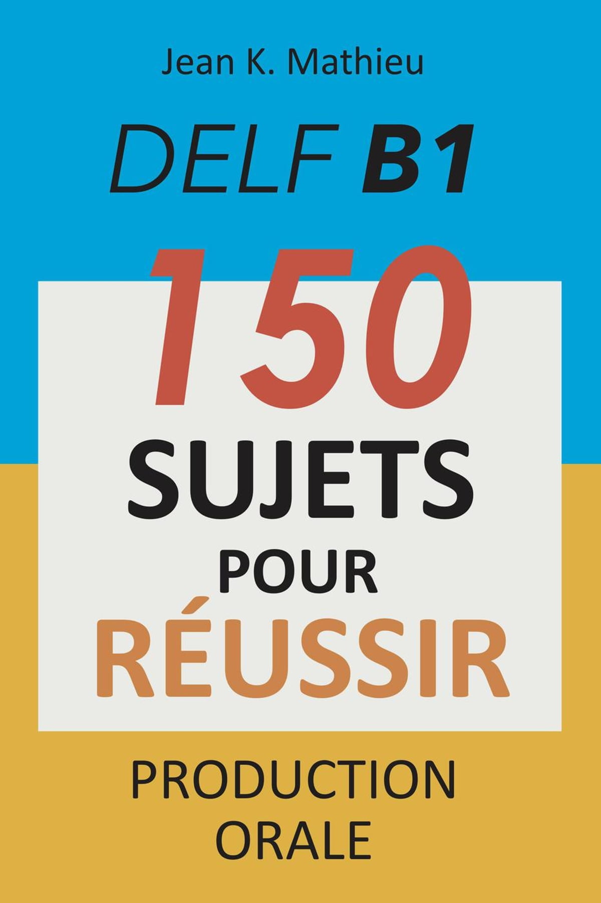 备考Delf B1 必备150个口试必考练习 DELF B1 Production Orale - 150 sujets pour réussir